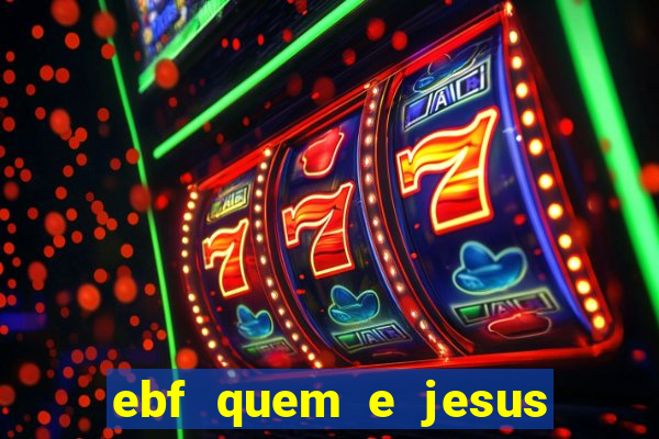 ebf quem e jesus ebf jesus meu super heroi